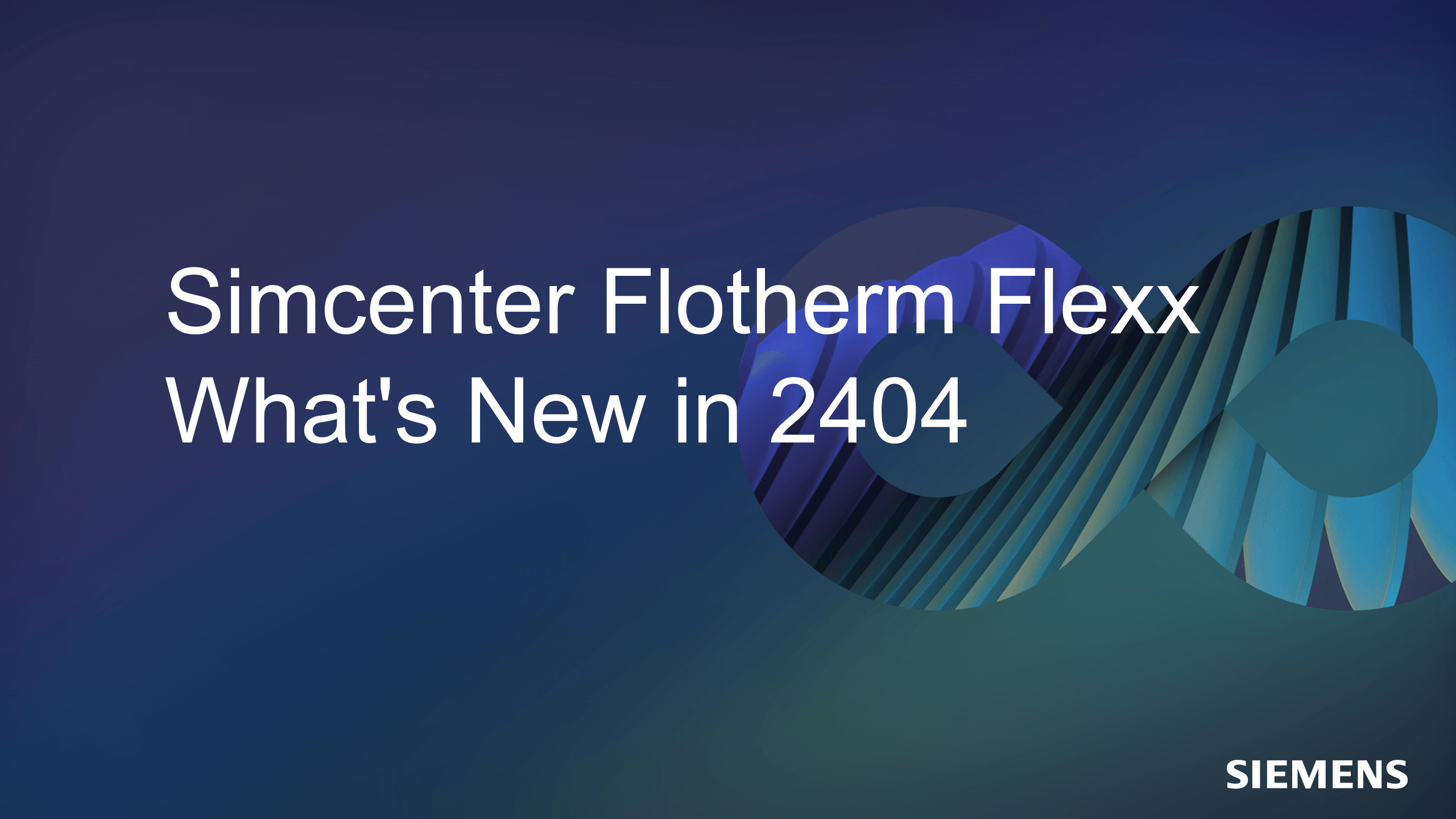 What’s new in Simcenter Flotherm Flexx 2404 software releases!